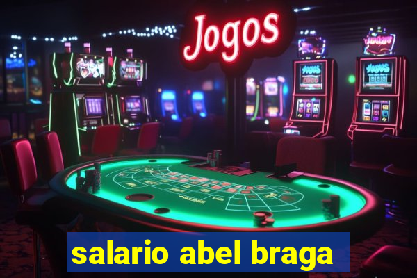 salario abel braga